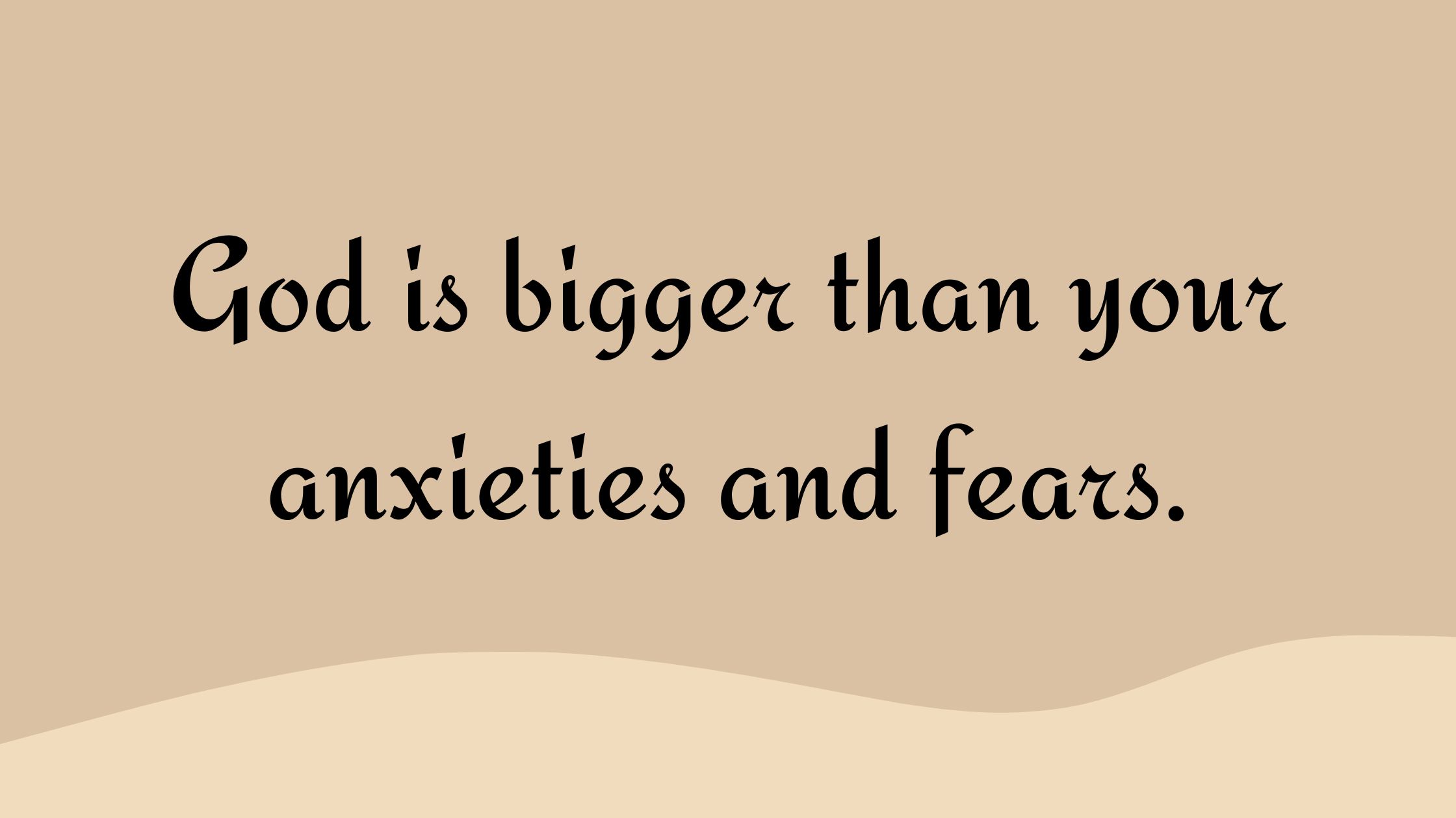 God is Bigger Than Your Anxieties and Fears