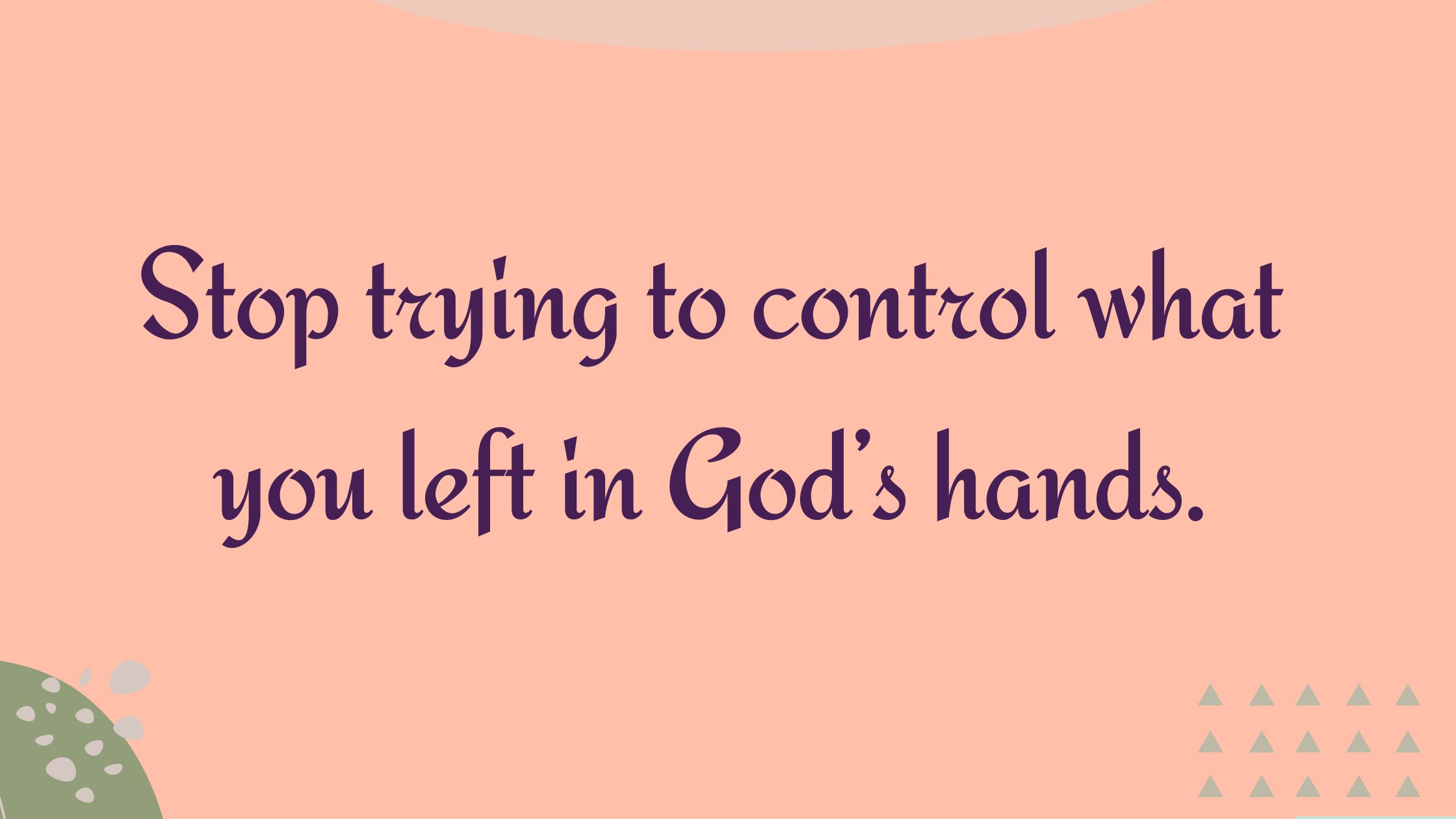 Stop Trying to Control What You Left in God’s Hands